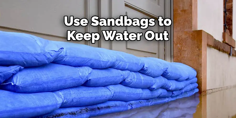 Use Sandbags to 
Keep Water Out