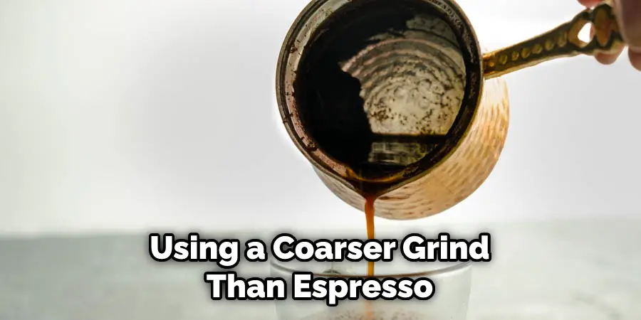 Using a Coarser Grind Than Espresso