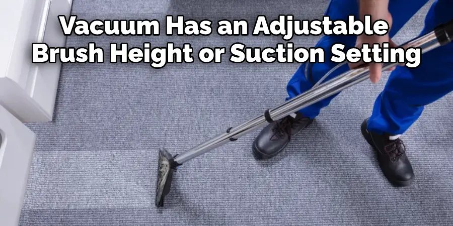 Vacuum Has an Adjustable 
Brush Height or Suction Setting