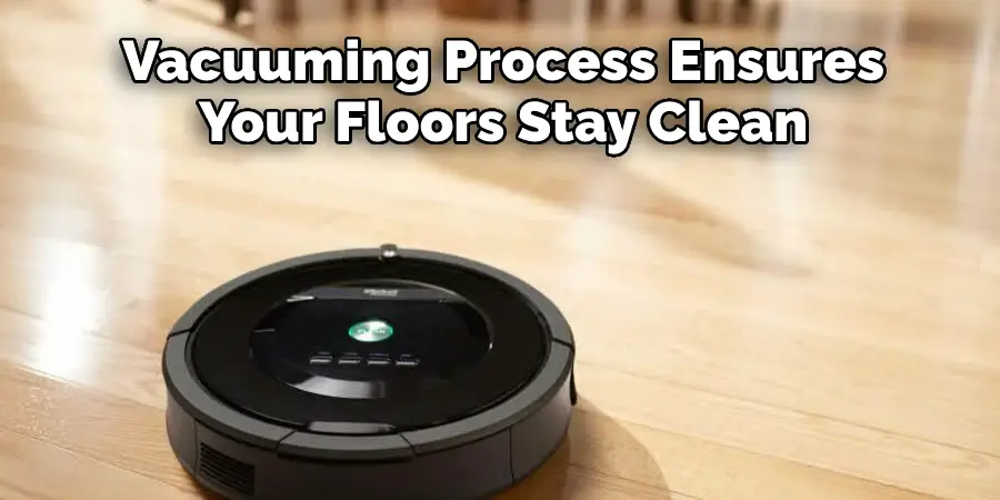 Vacuuming Process Ensures 
Your Floors Stay Clean