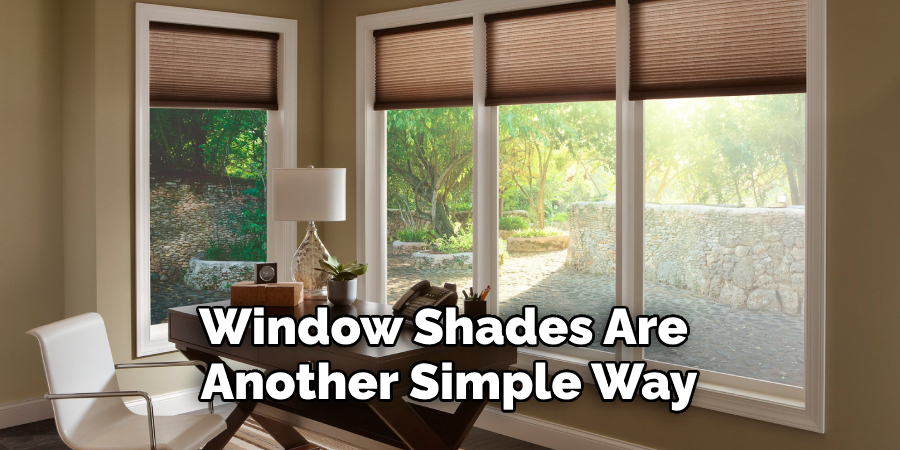 Window Shades Are 
Another Simple Way