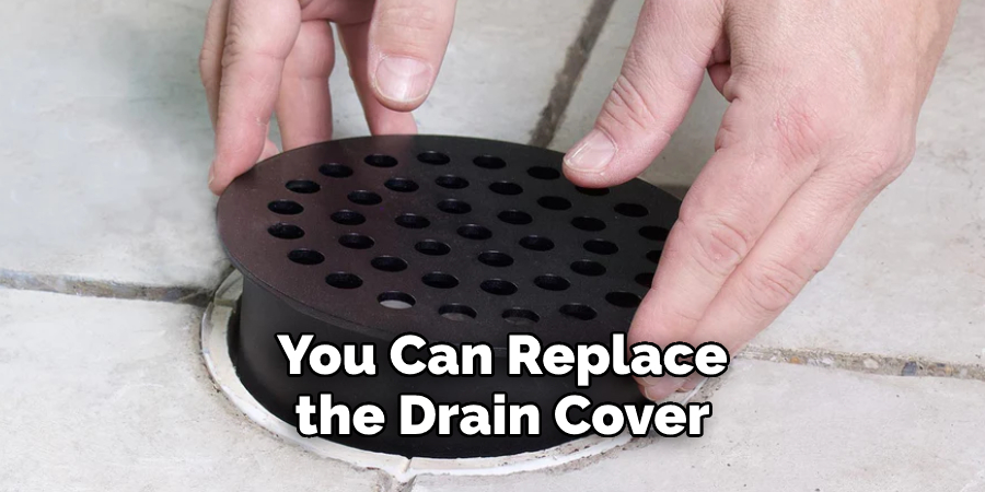 You Can Replace 
the Drain Cover