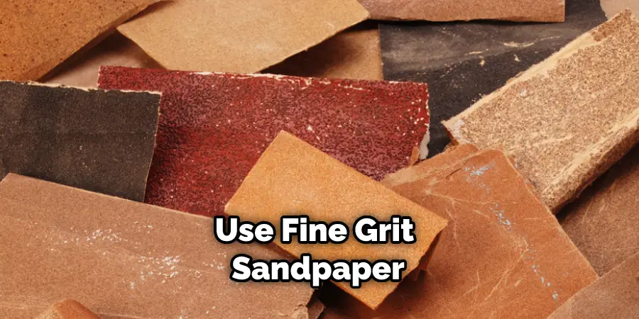 Use Fine Grit Sandpaper