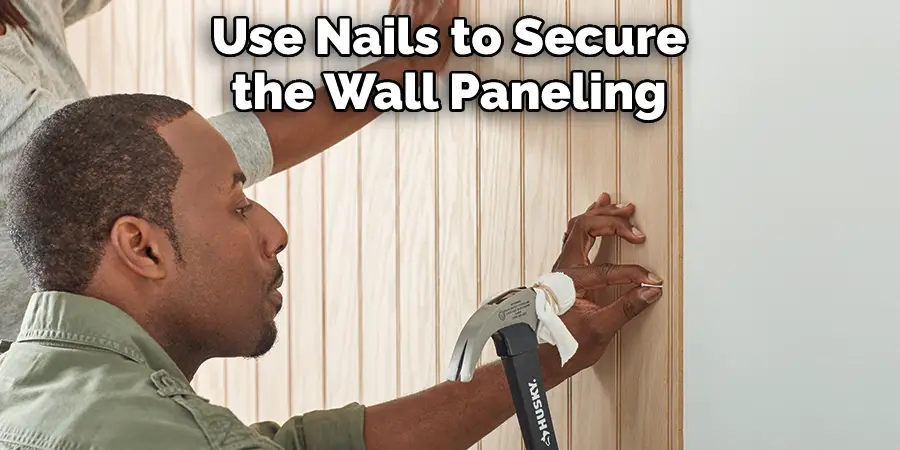 Use Nails to Secure the Wall Paneling