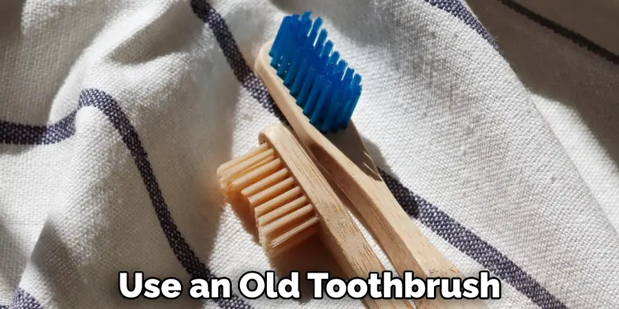 Use an Old Toothbrush