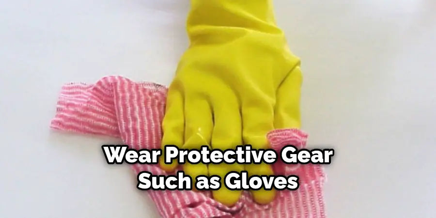 Wear Protective Gear Such as Gloves 