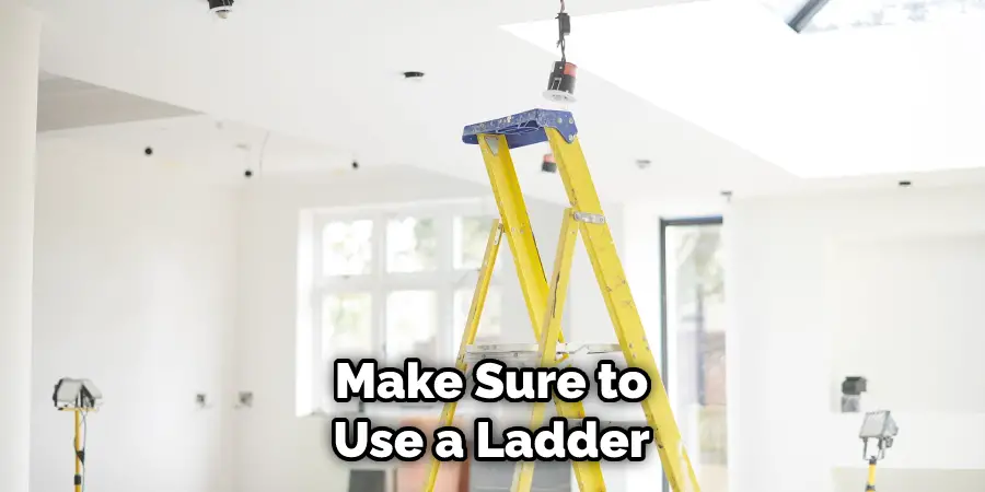 Make Sure to Use a Ladder