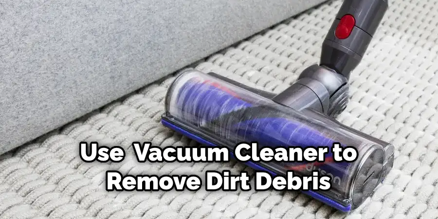 Use a Vacuum Cleaner to Remove Dirt Debris