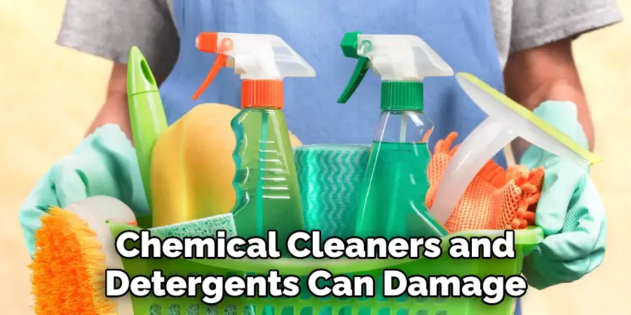 Chemical Cleaners and 
Detergents Can Damage