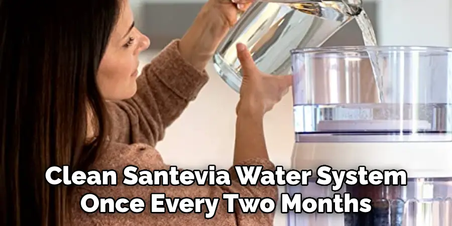 Clean Santevia Water System 
Once Every Two Months