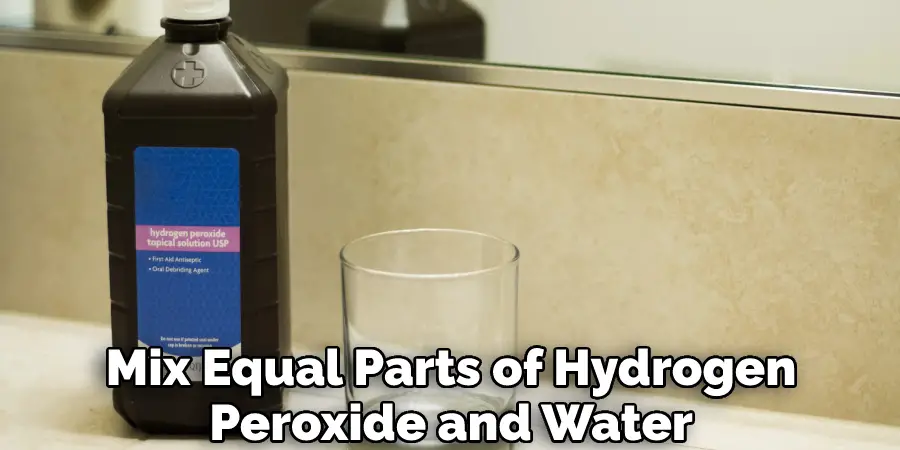 Mix Equal Parts of Hydrogen Peroxide and Water