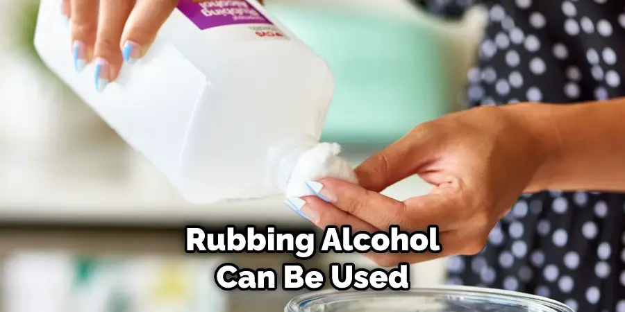 Rubbing Alcohol Can Be Used