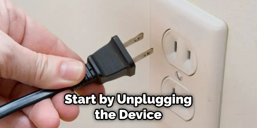 Start by Unplugging the Device
