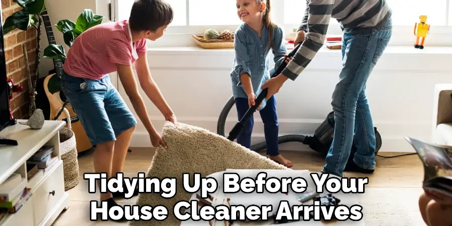 Tidying Up Before Your
House Cleaner Arrives