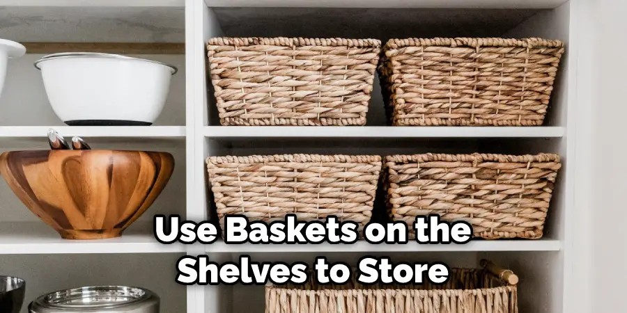 Use Baskets on the Shelves to Store