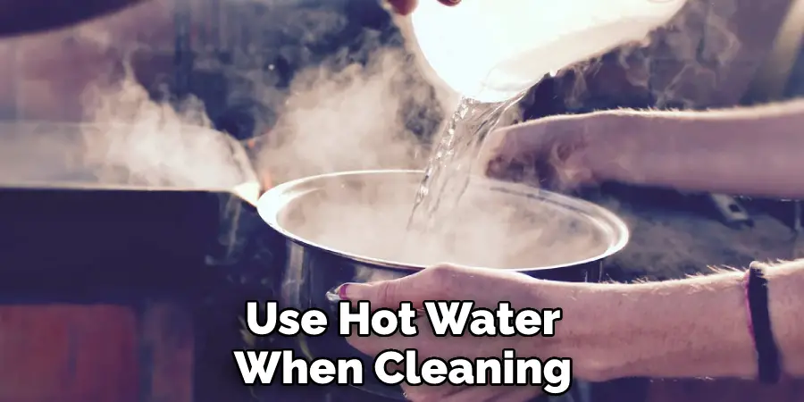 Use Hot Water When Cleaning