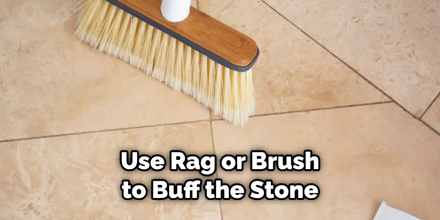 Use Rag or Brush to Buff the Stone