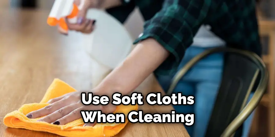 Use Soft Cloths When Cleaning