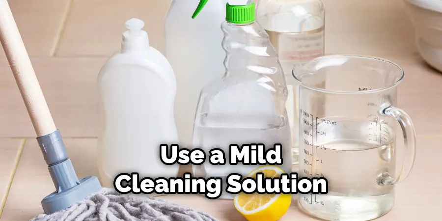 Use a Mild Cleaning Solution