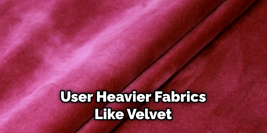 User Heavier Fabrics Like Velvet
