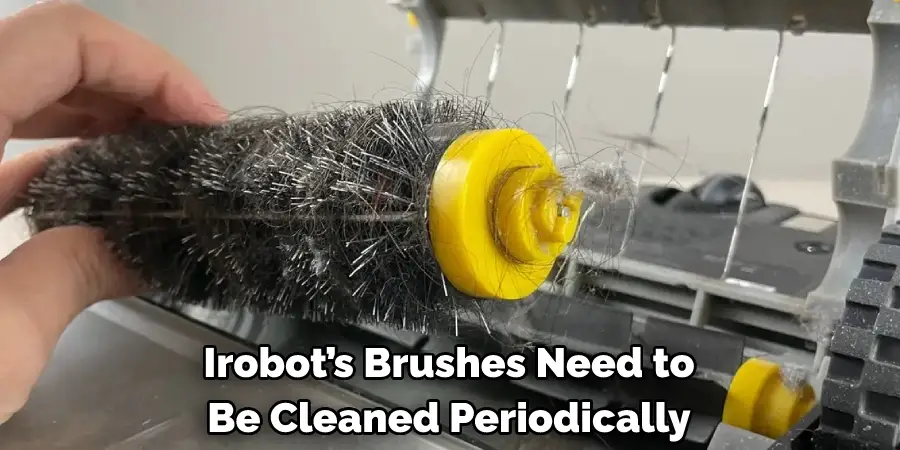 Irobot’s Brushes Need to
Be Cleaned Periodically