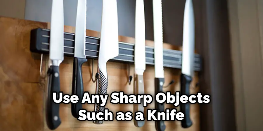 Use Any Sharp Objects Such as a Knife