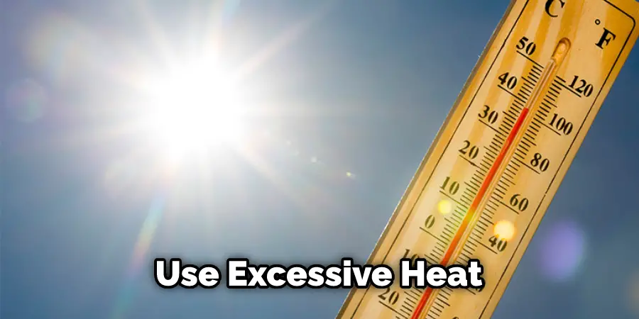 Use Excessive Heat