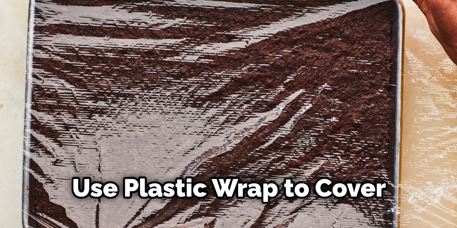 Use Plastic Wrap to Cover