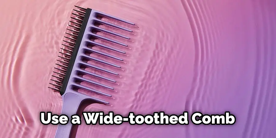 Use a Wide-toothed Comb