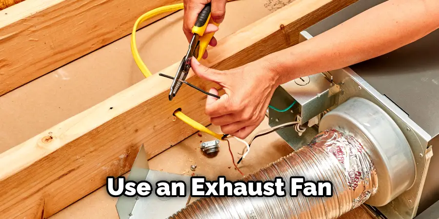 Use an Exhaust Fan