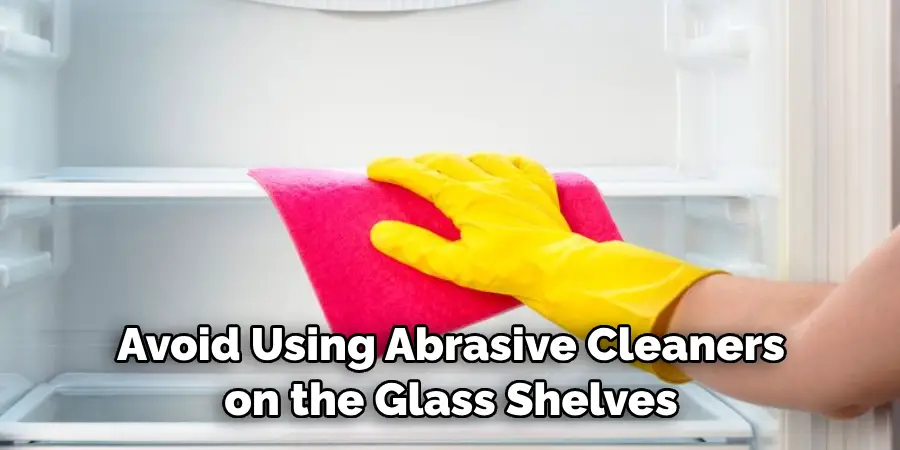 Avoid Using Abrasive Cleaners on the Glass Shelves