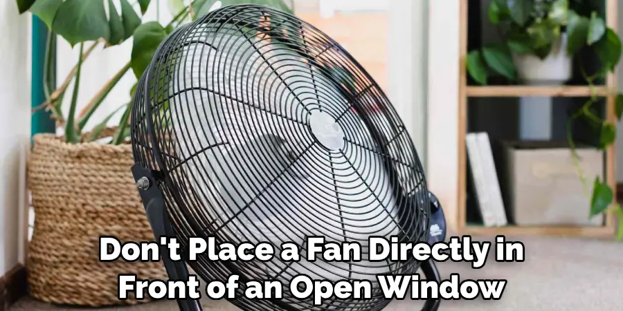 Don't Place a Fan Directly in Front of an Open Window
