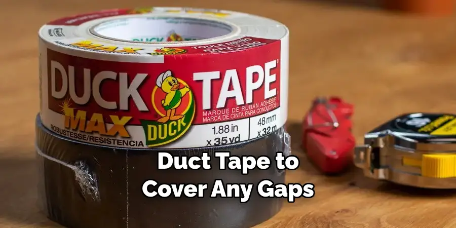 Duct Tape to Cover Any Gaps