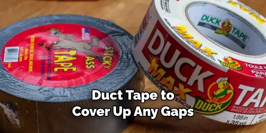 Duct Tape to Cover Up Any Gaps