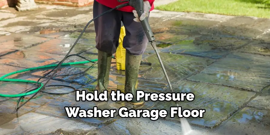 Hold the Pressure Washer Garage Floor