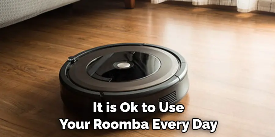 It is Ok to Use 
Your Roomba Every Day
