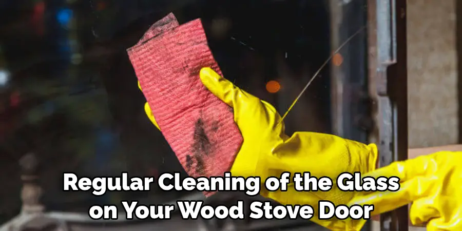 Regular Cleaning of the Glass on Your Wood Stove Door