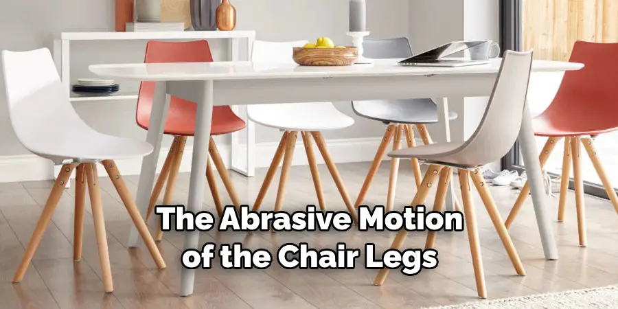 The Abrasive Motion of the Chair Legs