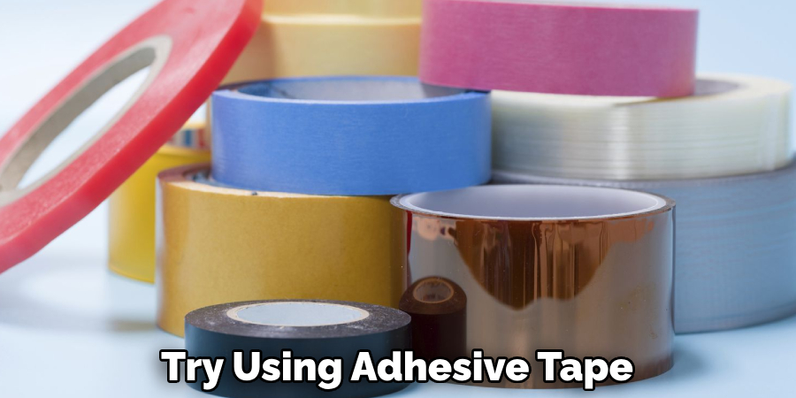 Try Using Adhesive Tape