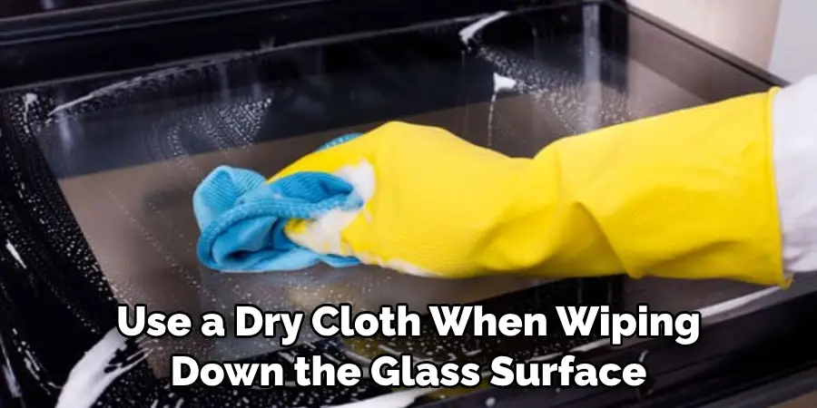Use a Dry Cloth When Wiping Down the Glass Surface