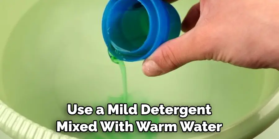 Use a Mild Detergent Mixed With Warm Water