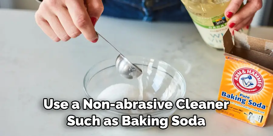 Use a Non-abrasive Cleaner Such as Baking Soda