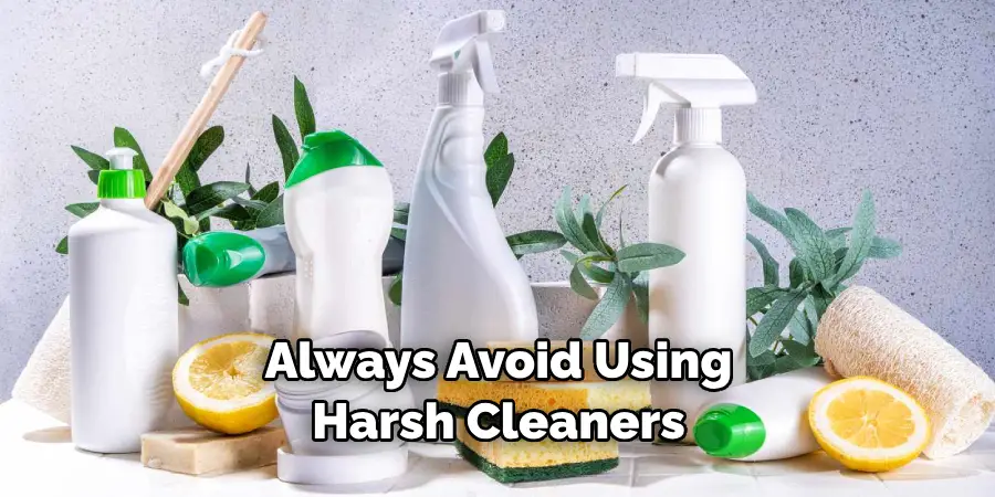 Always Avoid Using Harsh Cleaners