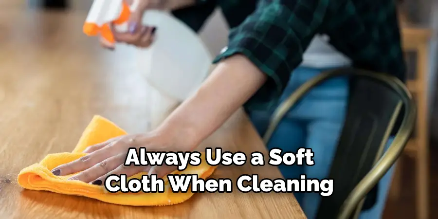 Always Use a Soft Cloth When Cleaning