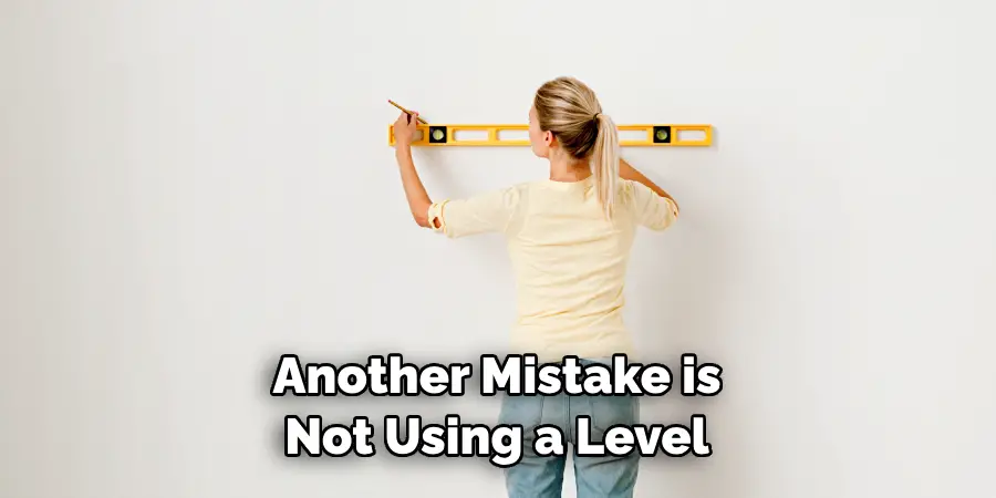 Another Mistake is
Not Using a Level 