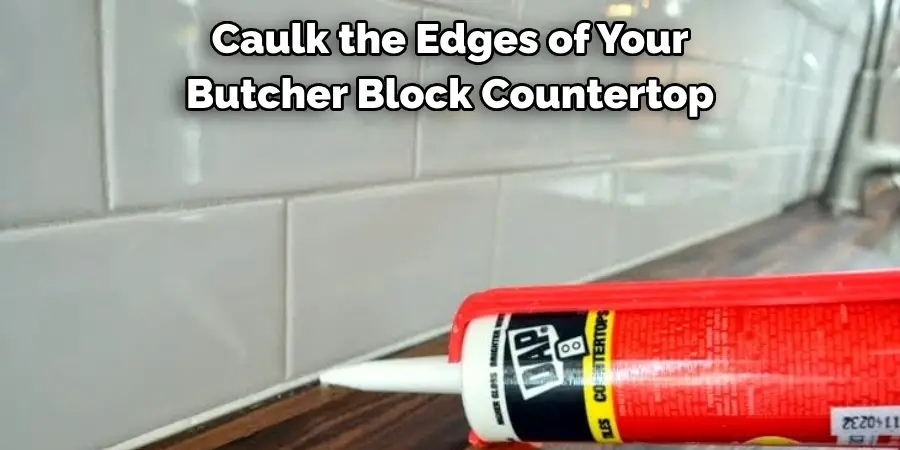 Caulk the Edges of Your 
Butcher Block Countertop