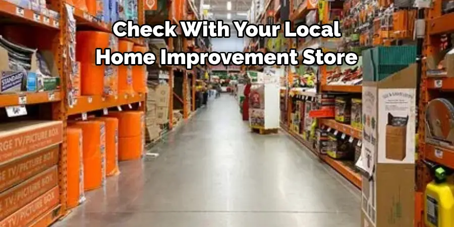  Check With Your Local 
Home Improvement Store