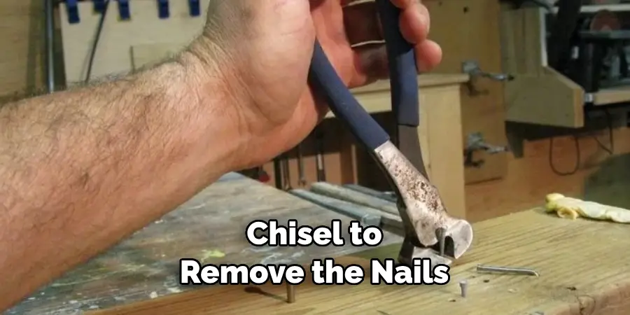 Chisel to Remove the Nails