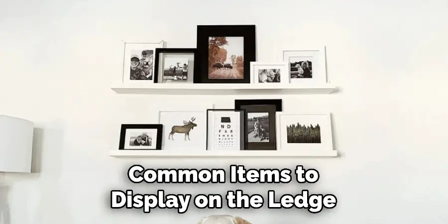 Common Items to Display on the Ledge