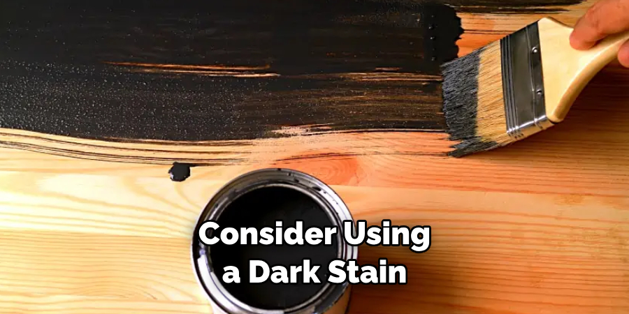Consider Using a Dark Stain
